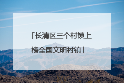 长清区三个村镇上榜全国文明村镇