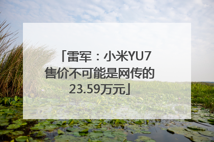 雷军：小米YU7售价不可能是网传的23.59万元