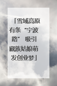 雪域高原有条“宁波路” 吸引藏族姑娘萌发创业梦