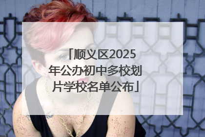 顺义区2025年公办初中多校划片学校名单公布