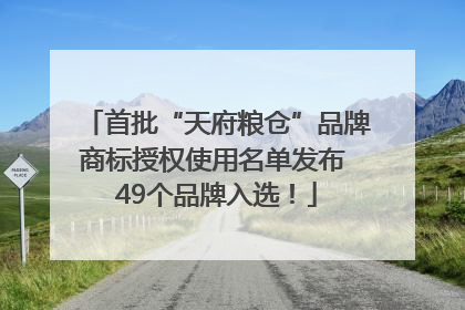 首批“天府粮仓”品牌商标授权使用名单发布 49个品牌入选！