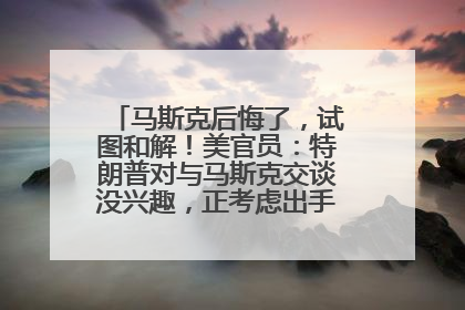马斯克后悔了，试图和解！美官员：特朗普对与马斯克交谈没兴趣，正考虑出手此前买的红色特斯拉！特斯拉股价巨震