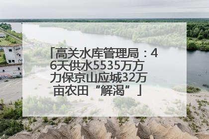 高关水库管理局：46天供水5535万方 力保京山应城32万亩农田“解渴”