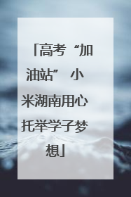 高考“加油站” 小米湖南用心托举学子梦想