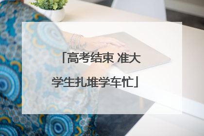 高考结束 准大学生扎堆学车忙