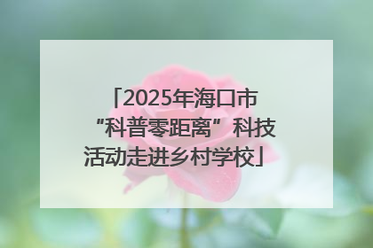 2025年海口市“科普零距离”科技活动走进乡村学校