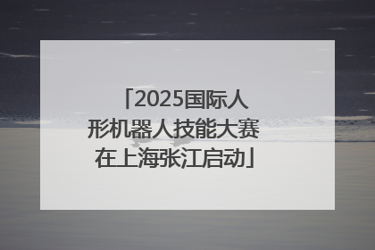 2025国际人形机器人技能大赛在上海张江启动