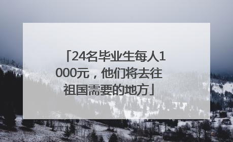24名毕业生每人1000元，他们将去往祖国需要的地方