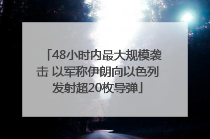 48小时内最大规模袭击 以军称伊朗向以色列发射超20枚导弹