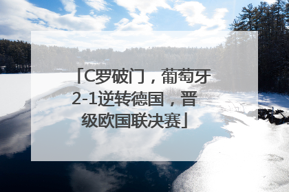 C罗破门，葡萄牙2-1逆转德国，晋级欧国联决赛