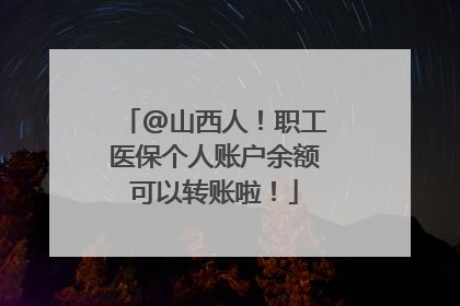 @山西人！职工医保个人账户余额可以转账啦！