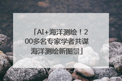AI+海洋测绘！200多名专家学者共谋海洋测绘新图景