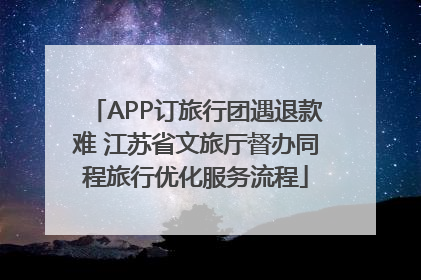 APP订旅行团遇退款难 江苏省文旅厅督办同程旅行优化服务流程